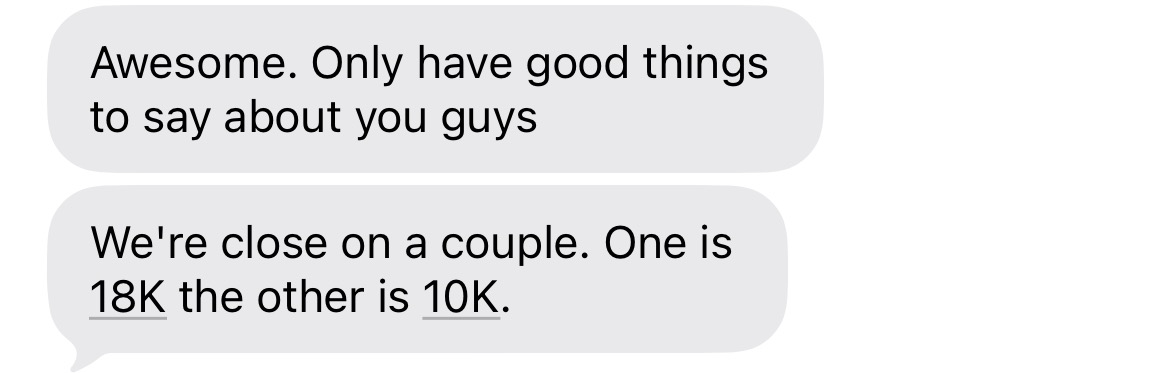 Text from Rhett reading awesome, only have good things to say about you guys, followed by we're close on a couple, one is 18K the other is 10K.